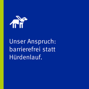 Unser Anspruch: barrierefrei statt Hürdenlauf