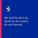 Wir sind für dich da, damit du für andere da sein kannst.